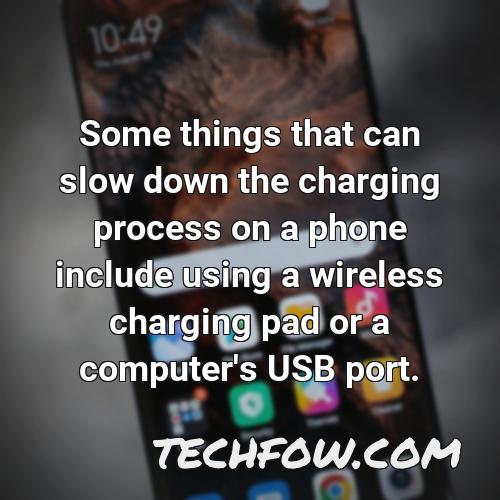 some things that can slow down the charging process on a phone include using a wireless charging pad or a computer s usb port