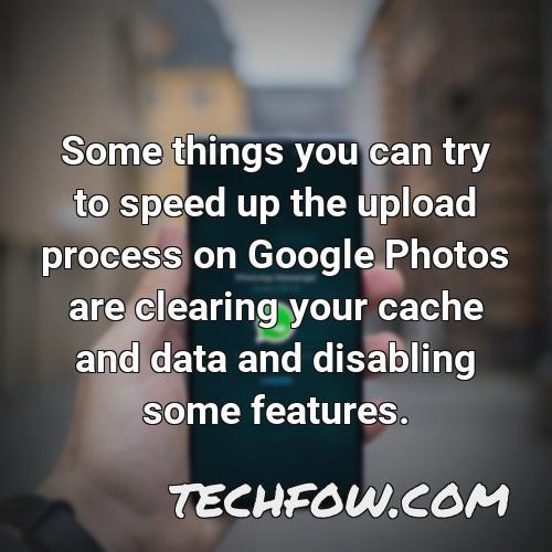 some things you can try to speed up the upload process on google photos are clearing your cache and data and disabling some features