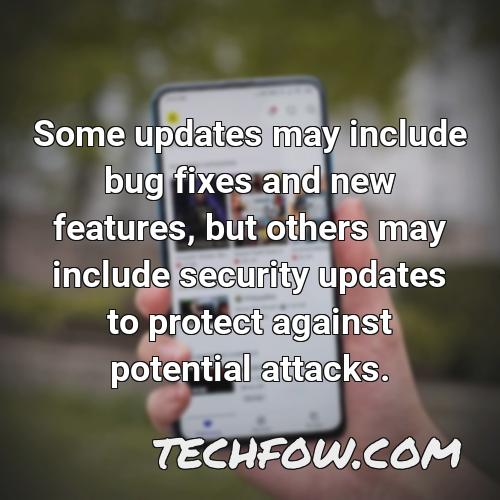 some updates may include bug fixes and new features but others may include security updates to protect against potential attacks