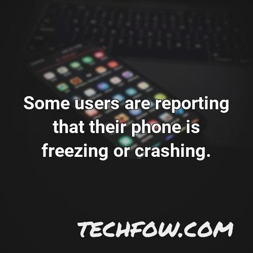 some users are reporting that their phone is freezing or crashing