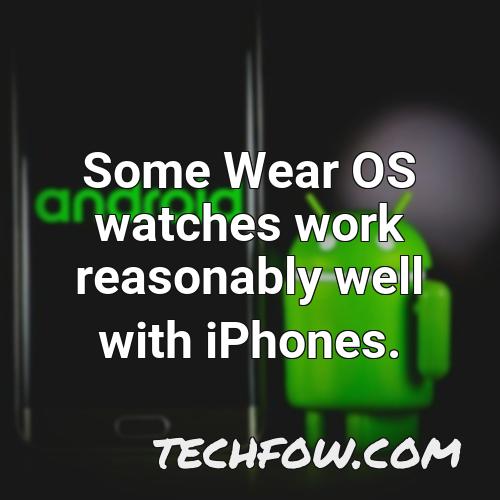 some wear os watches work reasonably well with iphones