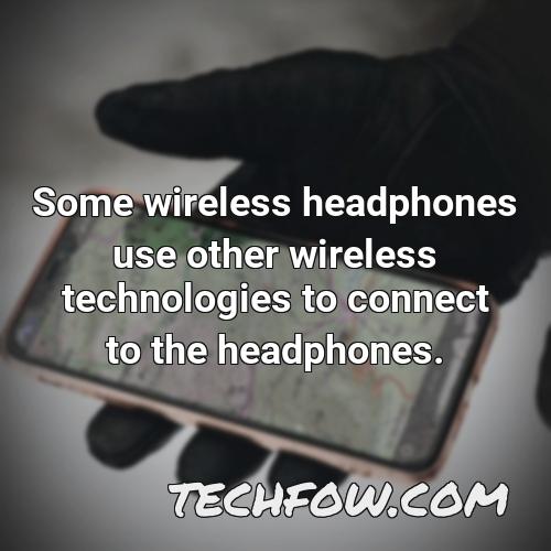 some wireless headphones use other wireless technologies to connect to the headphones