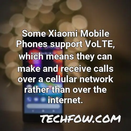 some xiaomi mobile phones support volte which means they can make and receive calls over a cellular network rather than over the internet