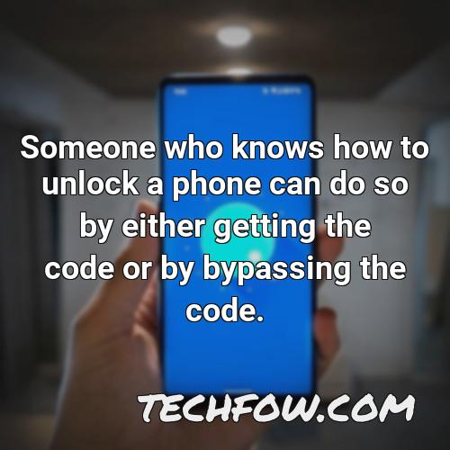 someone who knows how to unlock a phone can do so by either getting the code or by bypassing the code