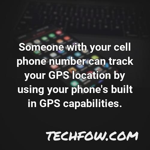 someone with your cell phone number can track your gps location by using your phone s built in gps capabilities