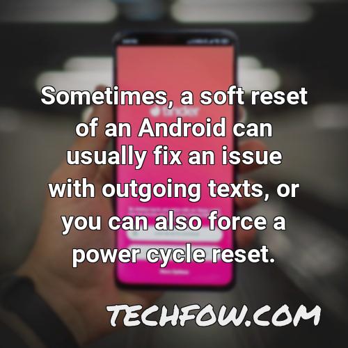 sometimes a soft reset of an android can usually fix an issue with outgoing texts or you can also force a power cycle reset