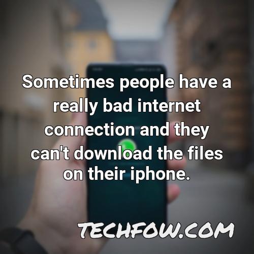 sometimes people have a really bad internet connection and they can t download the files on their iphone