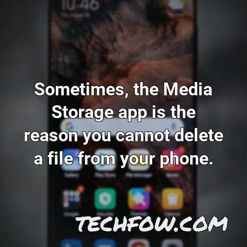 sometimes the media storage app is the reason you cannot delete a file from your phone