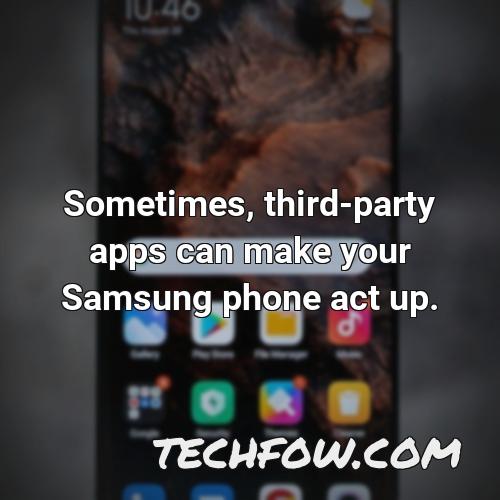 sometimes third party apps can make your samsung phone act up 1