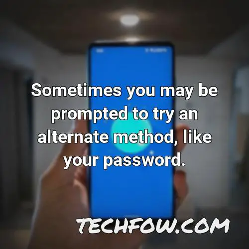 sometimes you may be prompted to try an alternate method like your password