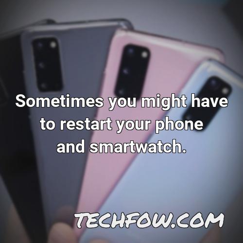 sometimes you might have to restart your phone and smartwatch
