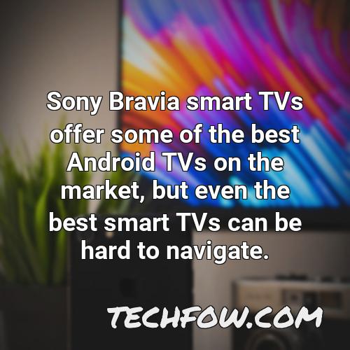 sony bravia smart tvs offer some of the best android tvs on the market but even the best smart tvs can be hard to navigate 1