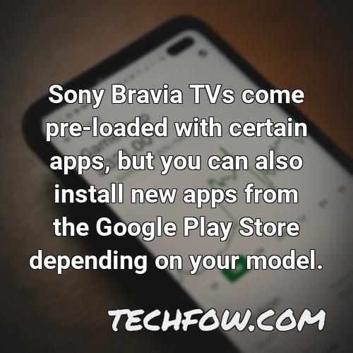 sony bravia tvs come pre loaded with certain apps but you can also install new apps from the google play store depending on your model