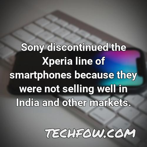 sony discontinued the xperia line of smartphones because they were not selling well in india and other markets