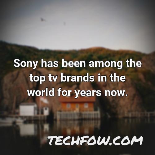 sony has been among the top tv brands in the world for years now