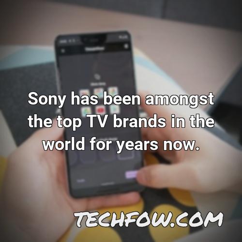 sony has been amongst the top tv brands in the world for years now