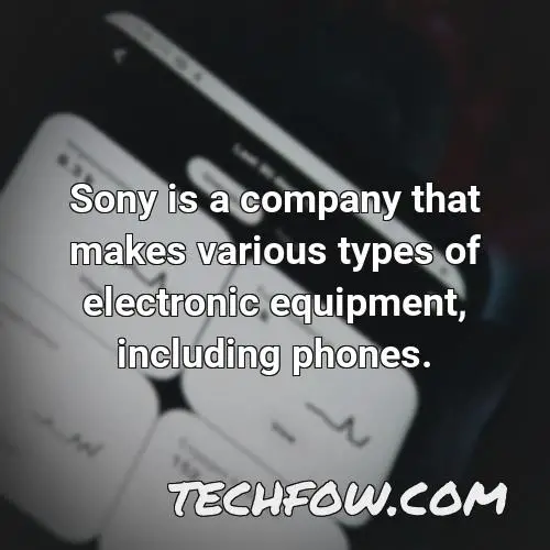 sony is a company that makes various types of electronic equipment including phones