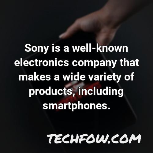 sony is a well known electronics company that makes a wide variety of products including smartphones