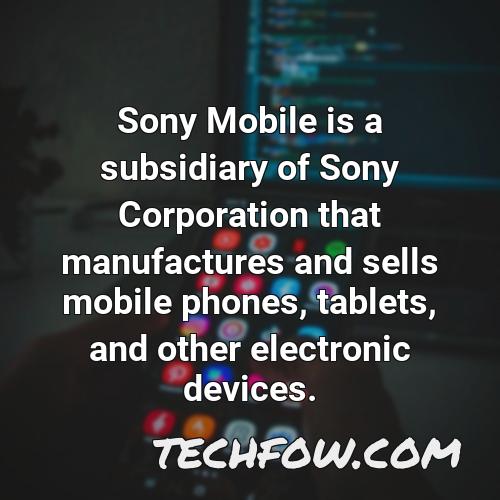 sony mobile is a subsidiary of sony corporation that manufactures and sells mobile phones tablets and other electronic devices