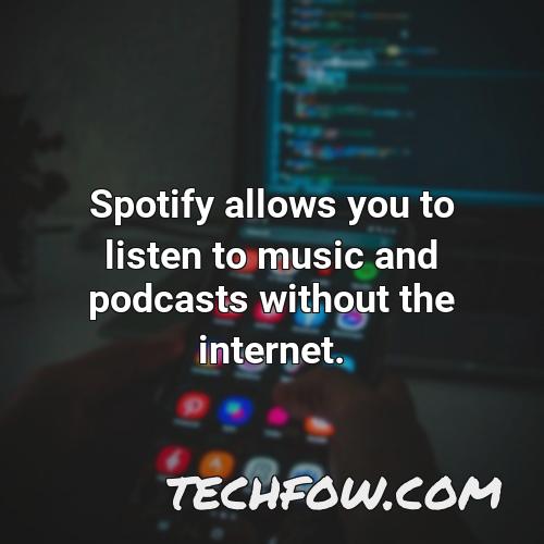 spotify allows you to listen to music and podcasts without the internet