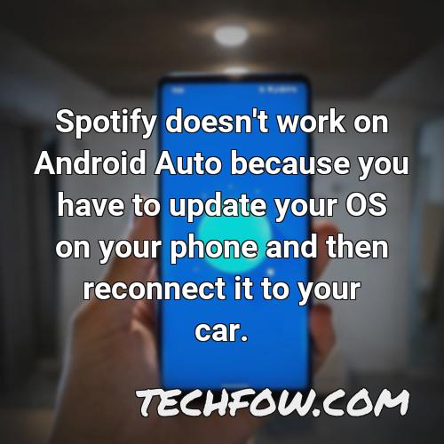 spotify doesn t work on android auto because you have to update your os on your phone and then reconnect it to your car