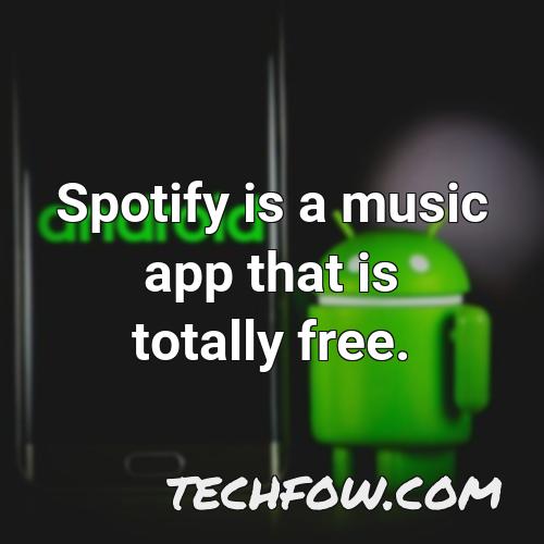 spotify is a music app that is totally free