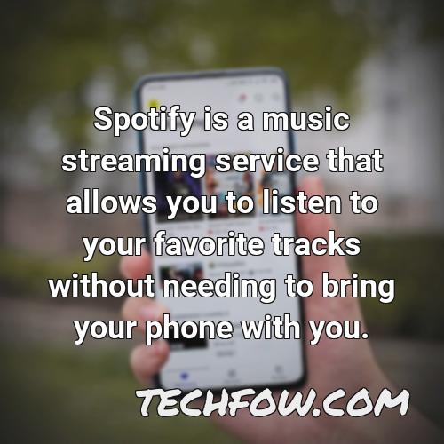 spotify is a music streaming service that allows you to listen to your favorite tracks without needing to bring your phone with you