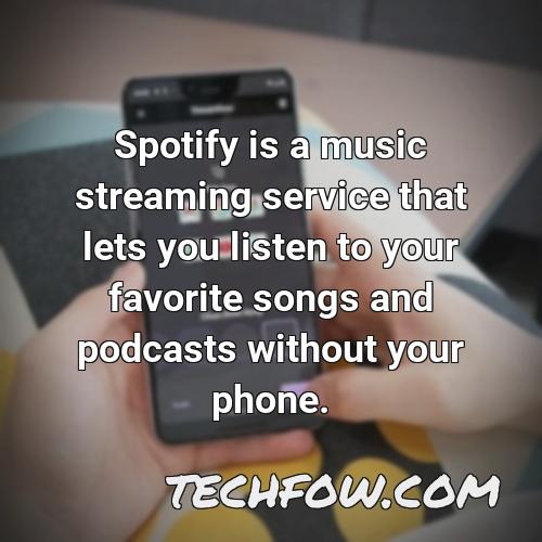 spotify is a music streaming service that lets you listen to your favorite songs and podcasts without your phone