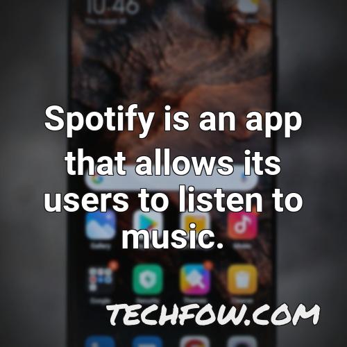 spotify is an app that allows its users to listen to music
