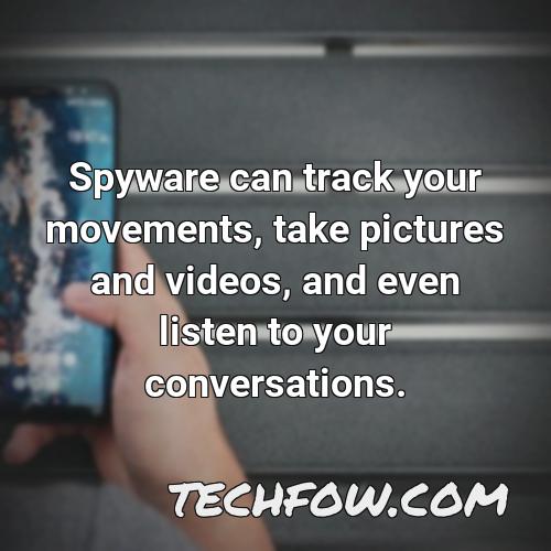 spyware can track your movements take pictures and videos and even listen to your conversations