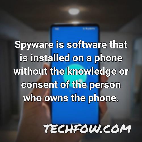 spyware is software that is installed on a phone without the knowledge or consent of the person who owns the phone