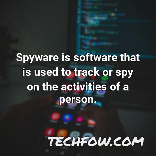 spyware is software that is used to track or spy on the activities of a person