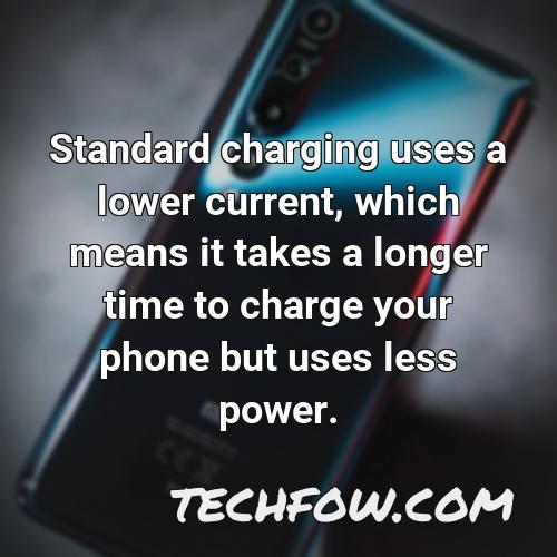 standard charging uses a lower current which means it takes a longer time to charge your phone but uses less power