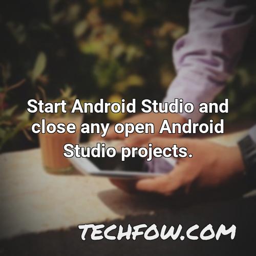 start android studio and close any open android studio projects