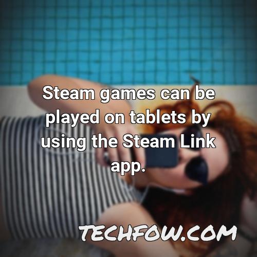 steam games can be played on tablets by using the steam link app