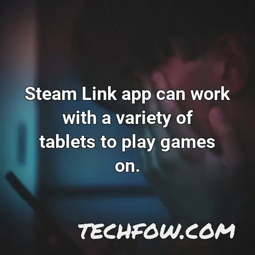 steam link app can work with a variety of tablets to play games on