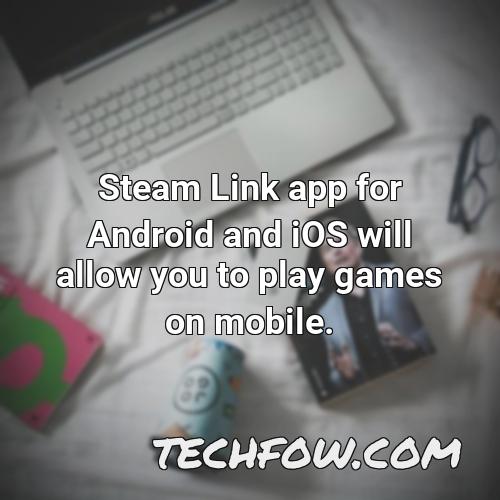 steam link app for android and ios will allow you to play games on mobile