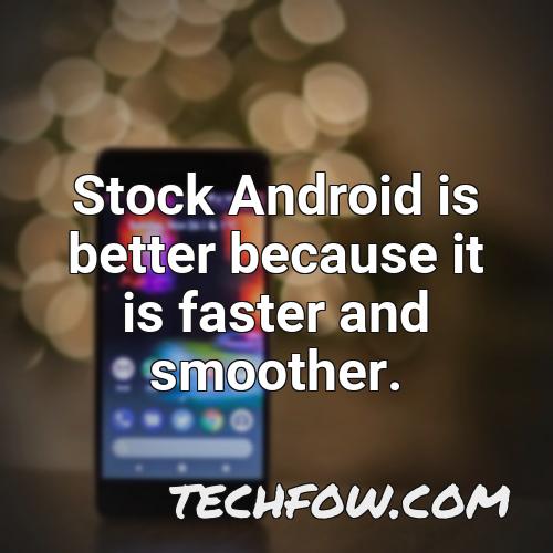stock android is better because it is faster and smoother