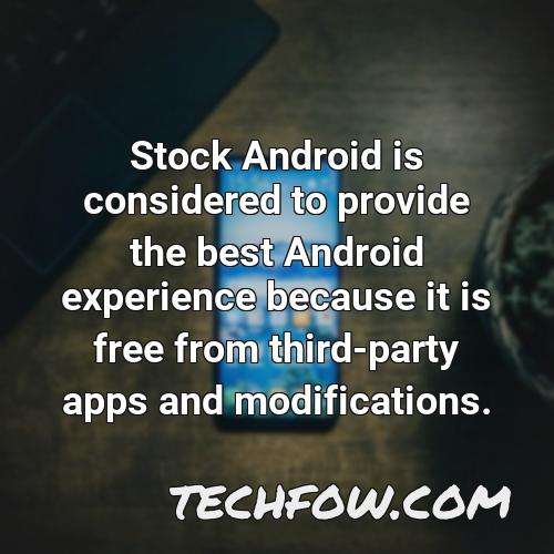 stock android is considered to provide the best android experience because it is free from third party apps and modifications