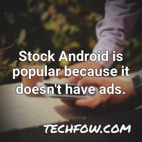 stock android is popular because it doesn t have ads
