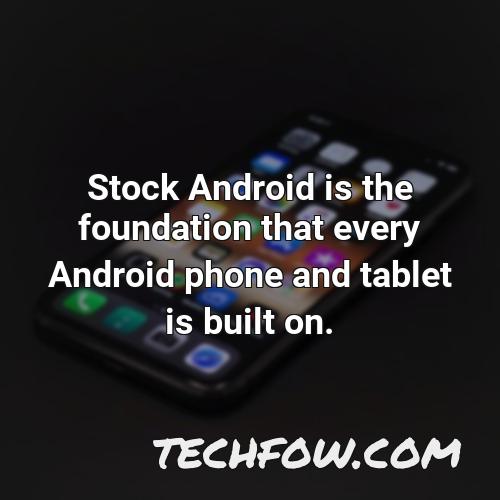 stock android is the foundation that every android phone and tablet is built on