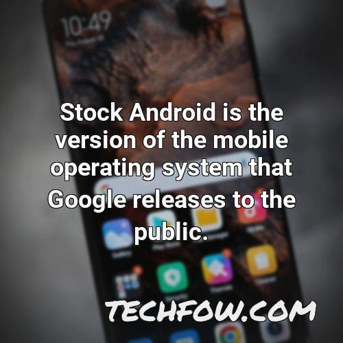stock android is the version of the mobile operating system that google releases to the public