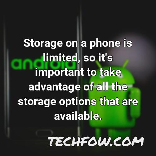 storage on a phone is limited so it s important to take advantage of all the storage options that are available
