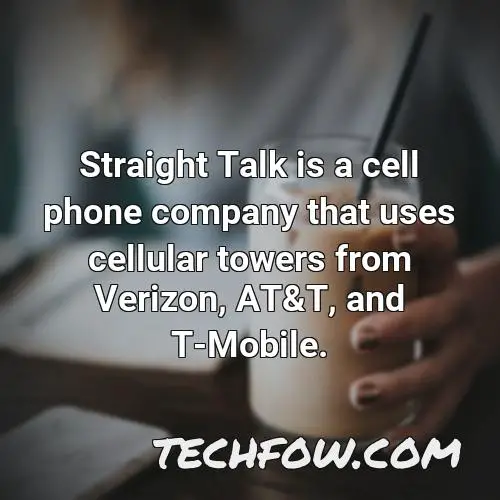 straight talk is a cell phone company that uses cellular towers from verizon at t and t mobile