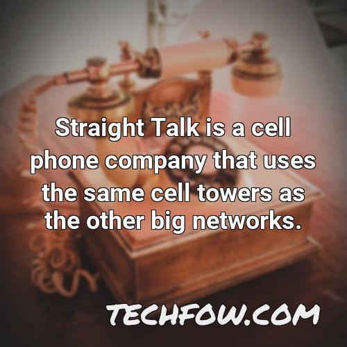 straight talk is a cell phone company that uses the same cell towers as the other big networks