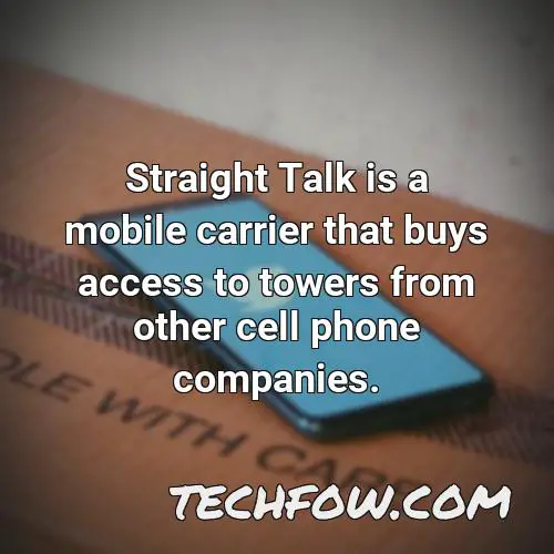 straight talk is a mobile carrier that buys access to towers from other cell phone companies