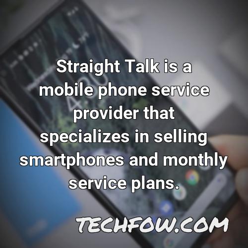 straight talk is a mobile phone service provider that specializes in selling smartphones and monthly service plans