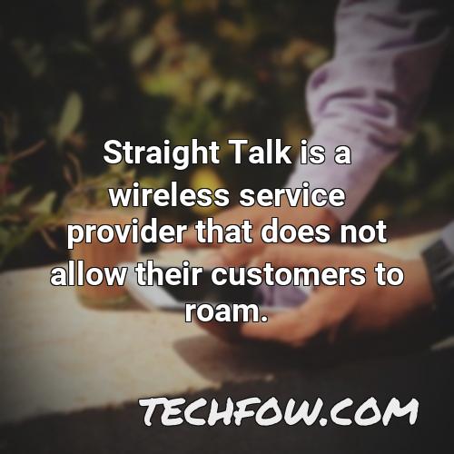 straight talk is a wireless service provider that does not allow their customers to roam