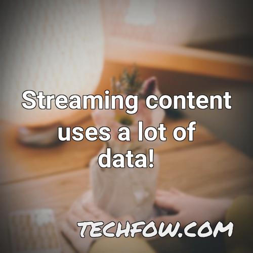 streaming content uses a lot of data