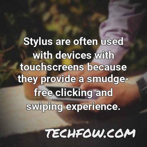 stylus are often used with devices with touchscreens because they provide a smudge free clicking and swiping
